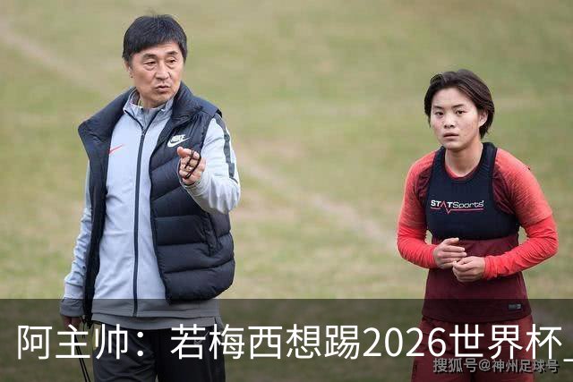 阿主帅：若梅西想踢2026世界杯 会为他保留10号球衣