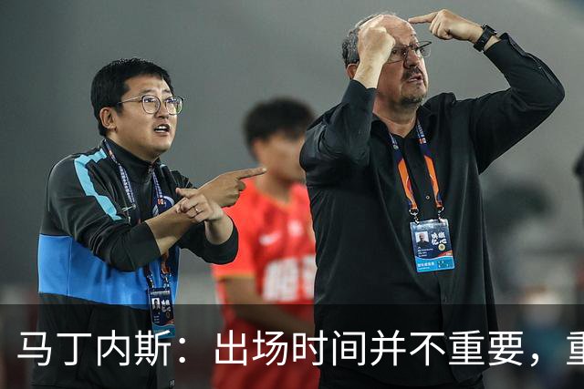 马丁内斯：出场时间并不重要，重要的是所有人都能帮助球队