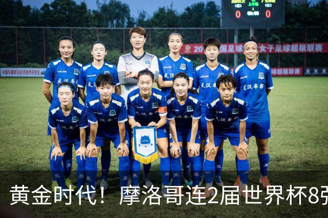 黄金时代！摩洛哥连2届世界杯8强 各级国字号花繁叶茂